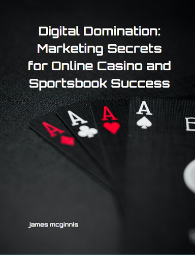 Digital Domination: Marketing Secrets for Online Casino and Sportsbook Success