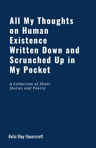All My Thoughts on Human Existence Written Down and Scrunched Up in My Pocket