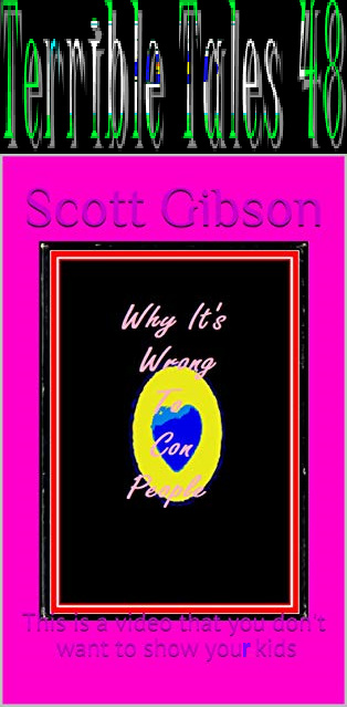 Terrible Tales 48-Why It's Wrong To Con People