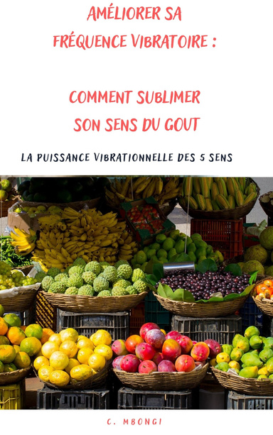 4. LA PUISSANCE VIBRATIONNELLE DES 5 SENS : Comment sublimer son sens du GOUT ?