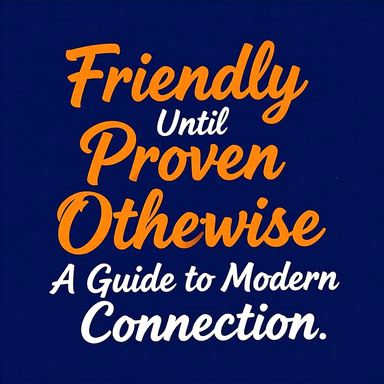 Friendly Until Proven Otherwise