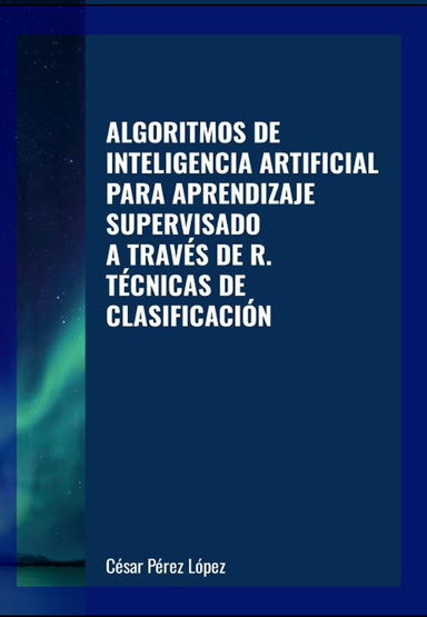 ALGORITMOS DE INTELIGENCIA ARTIFICIAL PARA APRENDIZAJE SUPERVISADO A TRAVÉS DE R. TÉCNICAS DE CLASIFICACIÓN