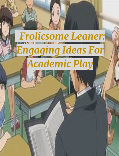 Frolicsome Leaner: Engaging Ideas For Academic Play