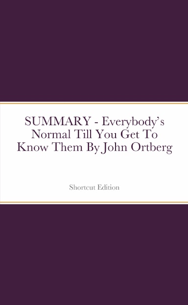 SUMMARY - Everybody’s Normal Till You Get To Know Them By John Ortberg