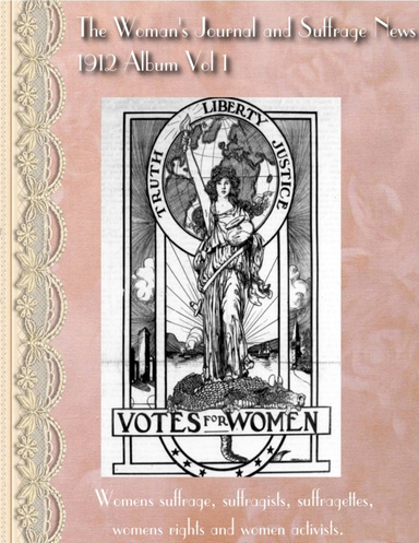 The Woman's Journal and Suffrage News 1912 Album Vol 1. 26 weekly issues January to June. Womens suffrage, suffragists, suffragettes, womens rights and woman activists.