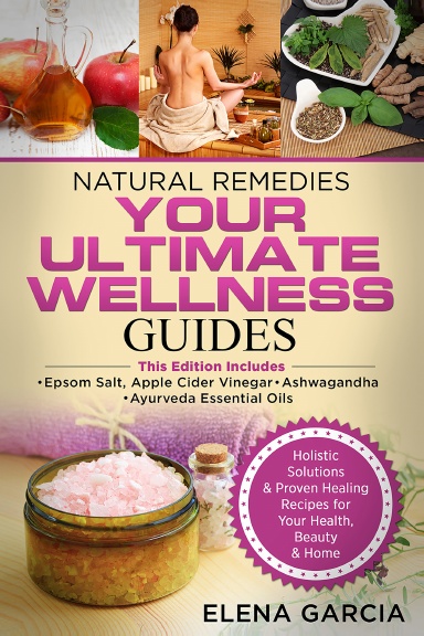 Natural Remedies: YOUR ULTIMATE WELLNESS GUIDES: Epsom Salt, Apple Cider Vinegar, Ashwagandha & Ayurveda Essential Oils