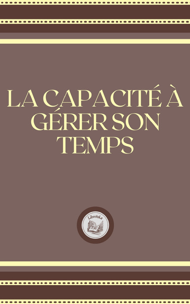 LA CAPACITÉ Á GÉRER SON TEMPS