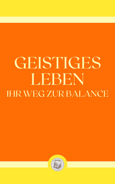 GEISTIGES LEBEN: IHR WEG ZUR BALANCE