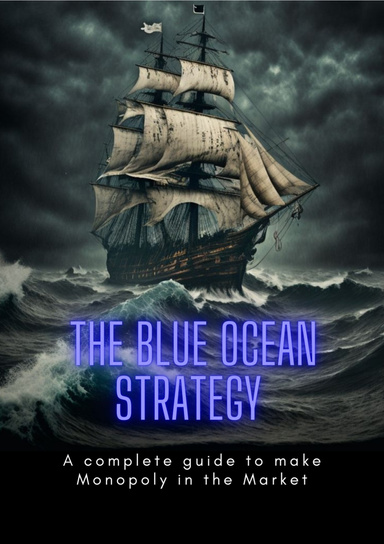 The Blue Ocean Strategy. [Complete Guide to create Monopoly in the Market]