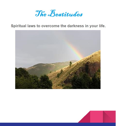 The Beatitudes, spiritual laws to overcome the darkness in your life.