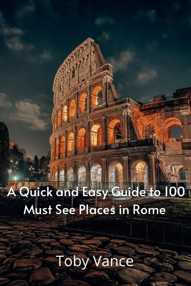 A Quick and Easy Guise to 100 Must See Places in Rome