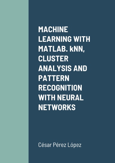 MACHINE LEARNING WITH MATLAB. kNN, CLUSTER ANALYSIS AND PATTERN RECOGNITION WITH NEURAL NETWORKS
