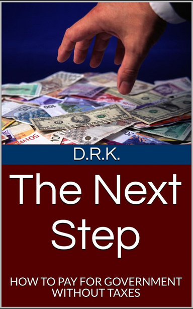 The Next Step - How to Pay for Government without Taxes