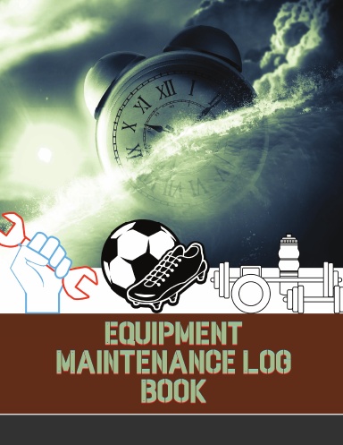 Equipment Maintenance Log Book: Repairs And Maintenance Record Book for Home,  Office, Construction, Vehicle and Other Equipments