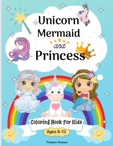 Unicorn, Mermaid and princess coloring book for kids ages 8-12