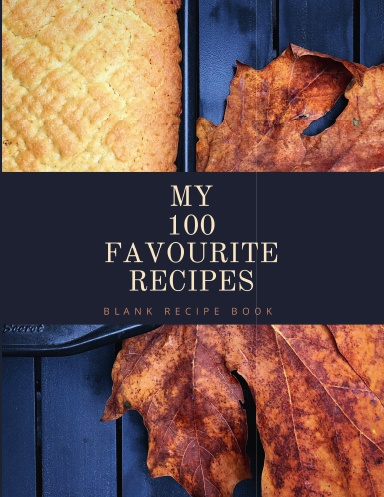 My 100 Favourite Recipes I Blank Recipe Book