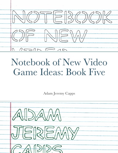 Notebook of New Video Game Ideas: Book Five