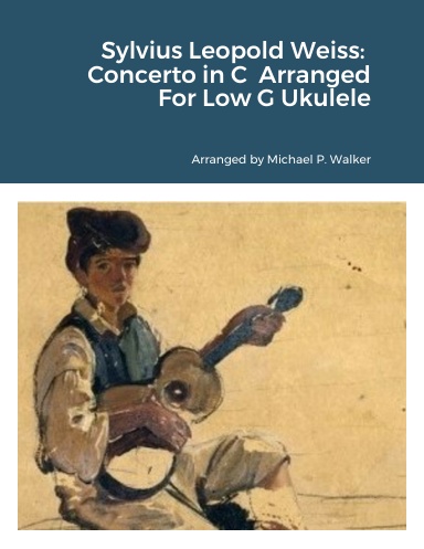 Sylvius Leopold Weiss:  Concerto in C  Arranged For Low G Ukulele