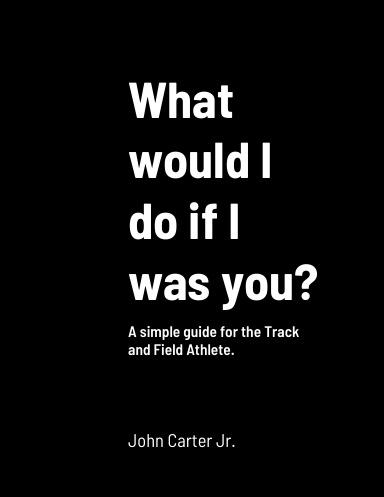 What would I do if I was you? A simple guide for the Track and Field Athlete