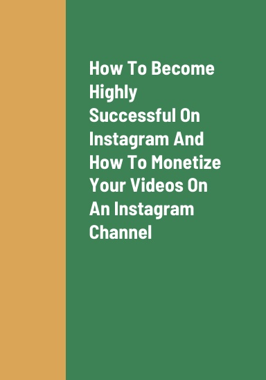 How To Become Highly Successful On Instagram, How To Monetize Your Videos And Photos On Your Instagram Channel, And How To Rapidly Grow Your Following On Your Instagram Channel