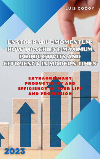 Unstoppable Momentum: How to Achieve Maximum Productivity and Efficiency in Modern Times