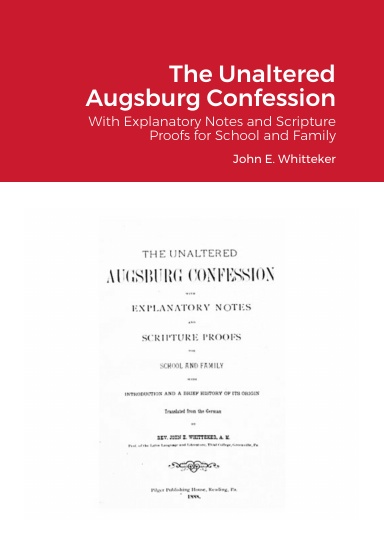Fathers of Lutheran Orthodoxy: The Unaltered Augsburg Confession with Explanatory Notes and Scripture Proofs for School and Family with Introduction and a Brief History of its Origin, Translated from the German
