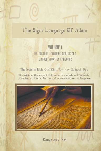 The Hebrew Signs language of Adam - Volume I, The Ancient Language Master Key, Untold story of Language