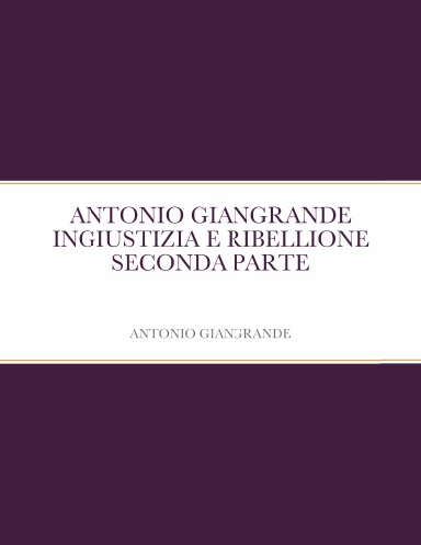 ANTONIO GIANGRANDE INGIUSTIZIA E RIBELLIONE SECONDA PARTE