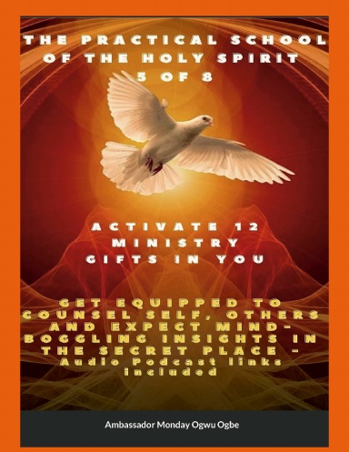 The Practical School of the Holy Spirit - Part 5 of 8 - Paperback - Activate 12 Ministry Gifts in You, Get Equipped to Counsel Self, Others and Expect Mind-boggling insights in the Secret Place