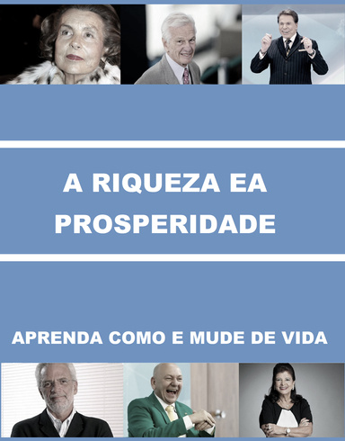 A RIQUEZA EA PROSPERIDADE - APRENDA COMO E MUDE SUA VIDA