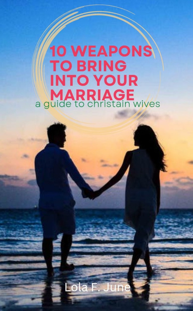 10 Weapons To Take Into Your Marriage