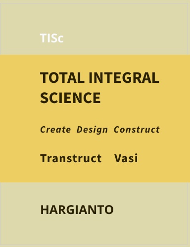 TISc TOTAL INTEGRAL SCIENCE Create Design Construct / Transtruct Vasi