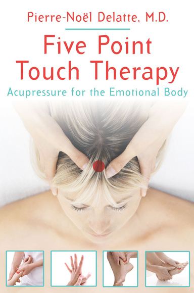 Five Point Touch Therapy Acupressure for the Emotional Body by Pierre-Noël Delatte M.D.epub