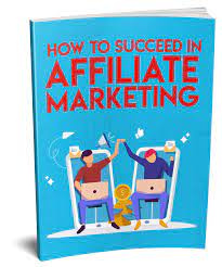 How To Succeed In Affiliate Marketing