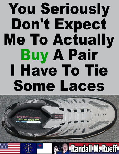 You Seriously Don't Expect Me To Actually Buy A Pair I Have To Tie Some Laces