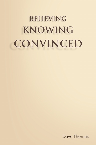 BELIEVING, KNOWING, CONVINCED