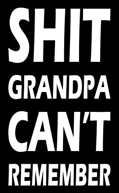 Shit Grandpa Can't Remember