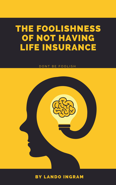 The Foolishness Of Not Having a Life Insurance Policy