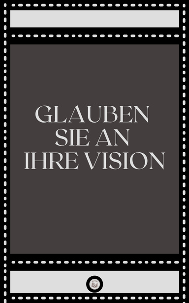 GLAUBEN SIE AN IHRE VISION