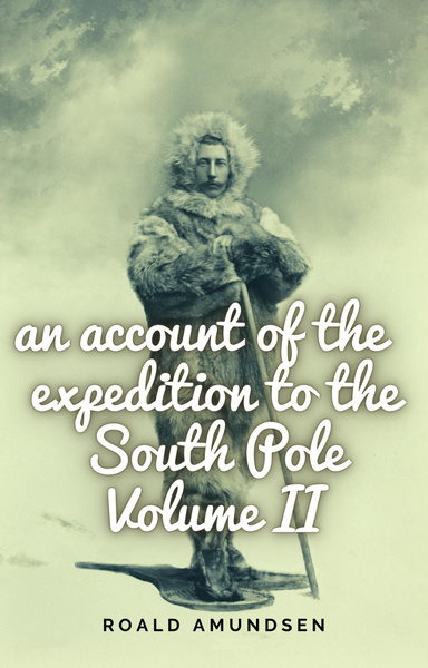An account of the expedition to the South Pole. Volume II.