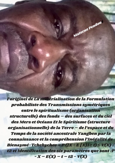 La symétrique entre le spiritualisme des Mers - Océans Et le Spiritisme de la Terre– de l’espace et du Temps de la terre de Yangben: Avènement de l’Inégalité de Bienaymé-Tchebychev= P (|X-E [X]|≥ t)≤ V(X) ∕ t2 par l’Identification de  P-X–E(X) –t– t2-V(X)