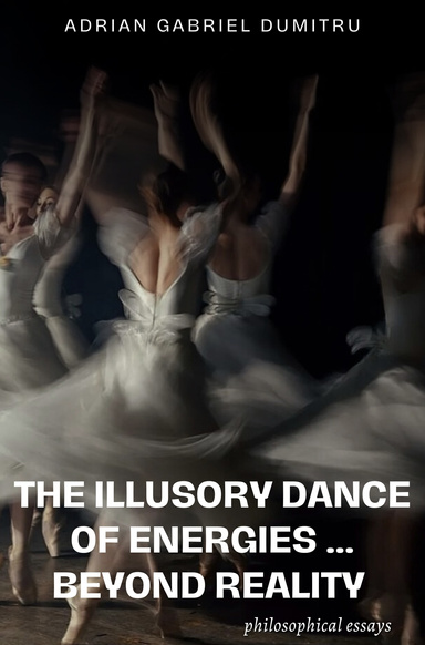 THE ILLUSORY DANCE OF ENERGIES … BEYOND REALITY