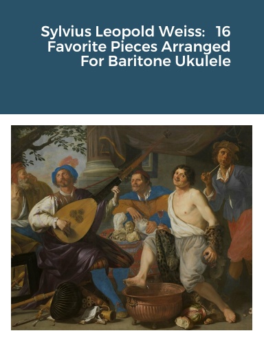 Sylvius Leopold Weiss:   16 Favorite Pieces Arranged For Baritone Ukulele