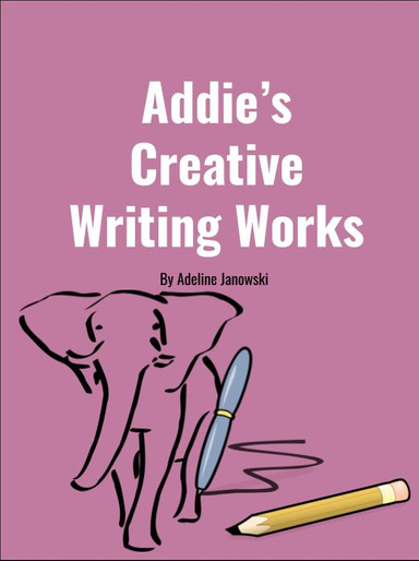 Addie's Creative Writing Works 2021