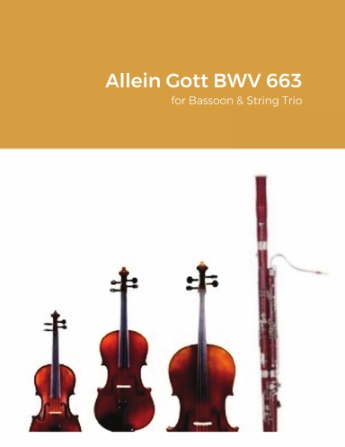 Allein Gott in der Höh sei Ehr BWV 663 for Bassoon & String Trio (Violin, Viola, Cello).