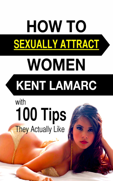 How to Sexually Attract Women: …with 100 Tips They Actually Like