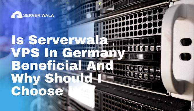 Is Serverwala’s VPS in Germany beneficial and why should I choose it?