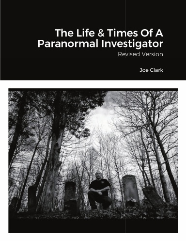 The Life & Times Of A Paranormal Investigator: Revised Version