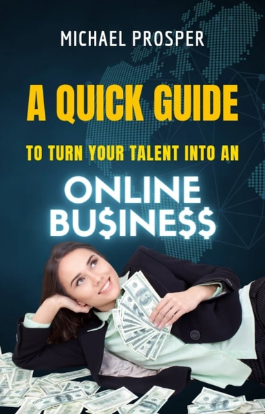 A QUICK GUIDE TO TURN YOUR TALENT INTO AN ONLINE BUSINESS!