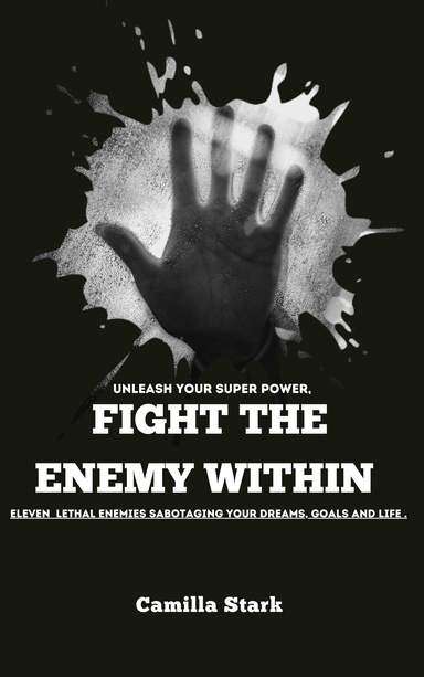 Fight the Enemy within: Eleven Lethal Enemies sabotaging your Relationships Goals and Life